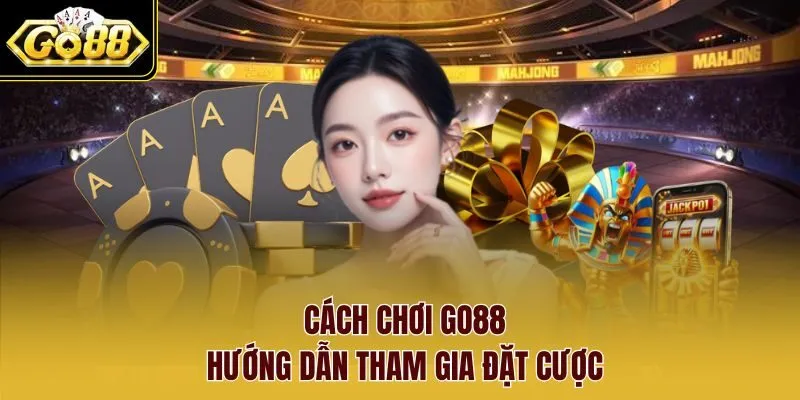 Cách chơi go88 hướng dẫn tham gia đặt cược Cách chơi go88 hướng dẫn tham gia đặt cược