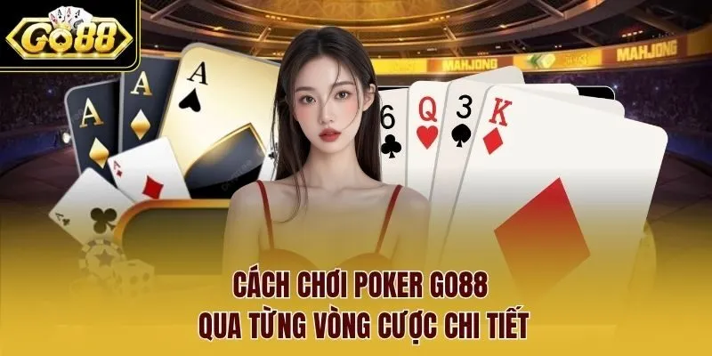 Cách chơi poker Go88 qua từng vòng cược chi tiết 