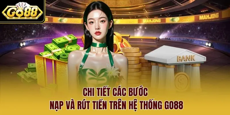 Chi tiết các bước nạp và rút tiền trên hệ thống Go88 Chi tiết các bước nạp và rút tiền trên hệ thống Go88
