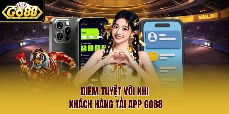Điểm tuyệt vời khi khách hàng tải app Go88