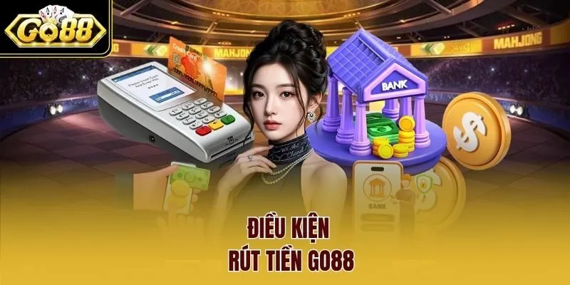 Điều kiện rút tiền Go88 Điều kiện rút tiền Go88