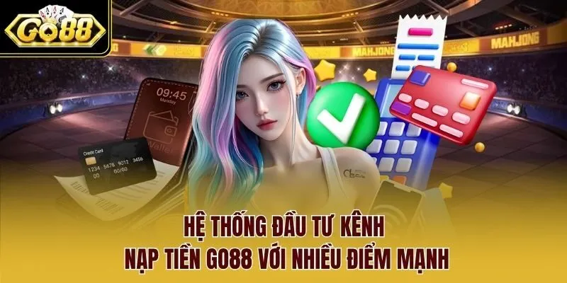 Hệ thống đầu tư kênh nạp tiền Go88 với nhiều điểm mạnh