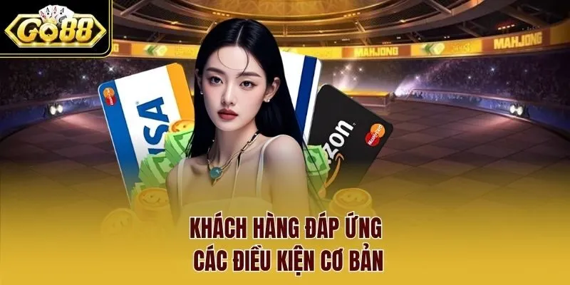 Khách hàng đáp ứng các điều kiện cơ bản