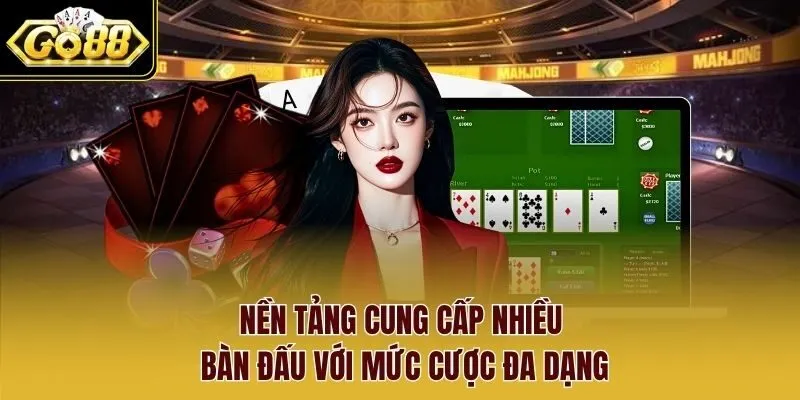 Nền tảng cung cấp nhiều bàn đấu với mức cược đa dạng.