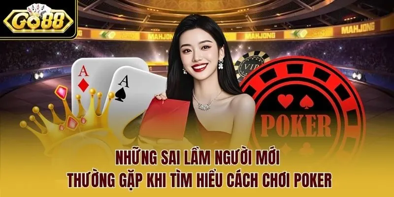 Những sai lầm người mới thường gặp khi tìm hiểu cách chơi poker