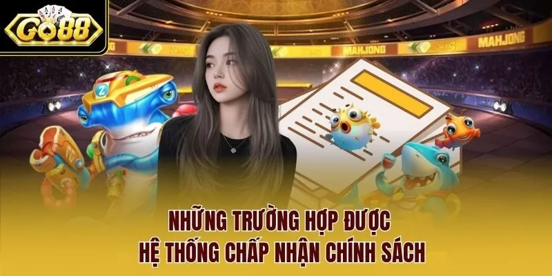 Những trường hợp được hệ thống chấp nhận chính sách Những trường hợp được hệ thống chấp nhận chính sách