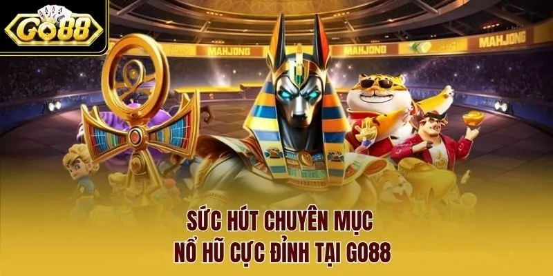Sức hút chuyên mục nổ hũ cực đỉnh tại Go88 Sức hút chuyên mục nổ hũ cực đỉnh tại Go88